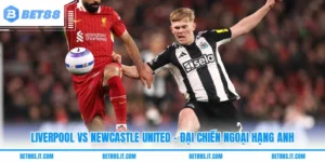 Liverpool Vs Newcastle United - Đại Chiến Ngoại Hạng Anh